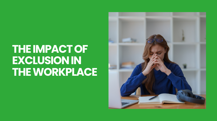 The impact of exclusion in the workplace