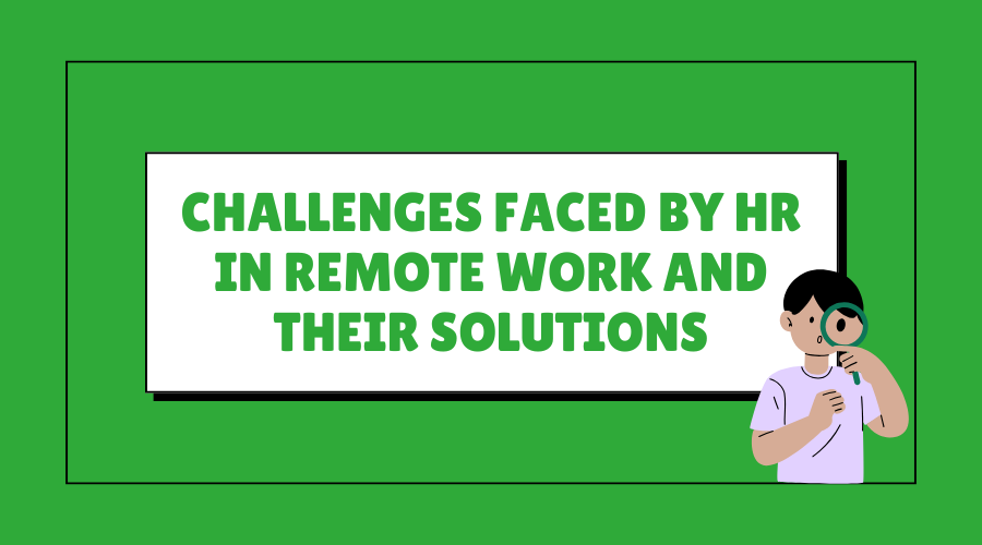 Challenges Faced by HR in Remote Work and Their Solutions
